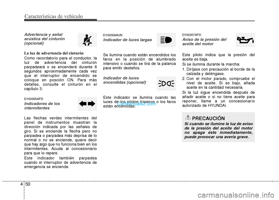Hyundai Santa Fe 2012  Manual del propietario (in Spanish) Características de vehículo
50 4
Advertencia y señal
acústica del cinturón
(opcional)
La luz de advertencia del cinturón
Como recordatorio para el conductor, la
luz de advertencia del cinturón
