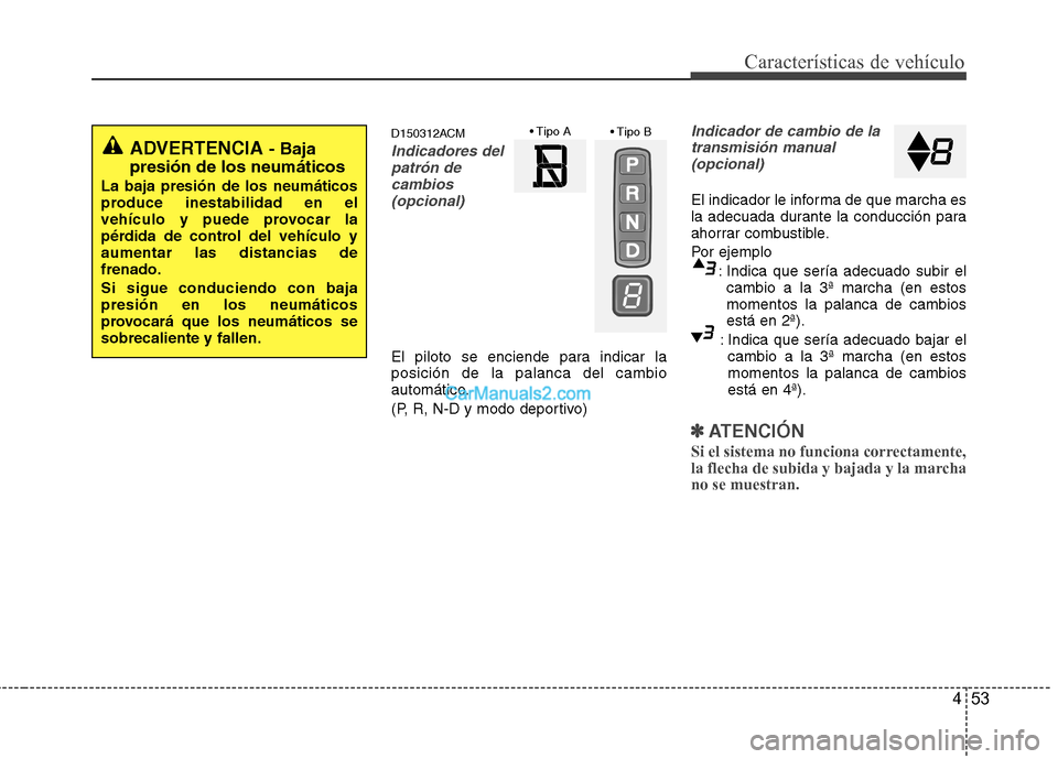 Hyundai Santa Fe 2012  Manual del propietario (in Spanish) 453
Características de vehículo
D150312ACM
Indicadores del
patrón de
cambios
(opcional)
El piloto se enciende para indicar la
posición de la palanca del cambio
automático.
(P, R, N-D y modo depor