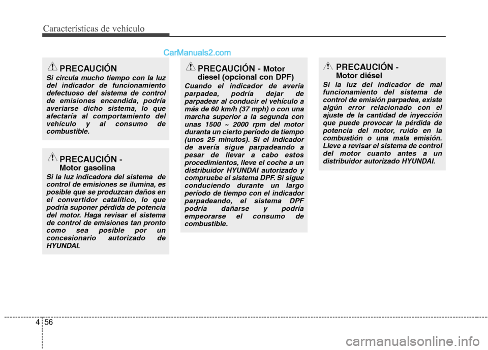 Hyundai Santa Fe 2012  Manual del propietario (in Spanish) Características de vehículo
56 4
PRECAUCIÓN
Si circula mucho tiempo con la luz
del indicador de funcionamiento
defectuoso del sistema de control
de emisiones encendida, podría
averiarse dicho sist