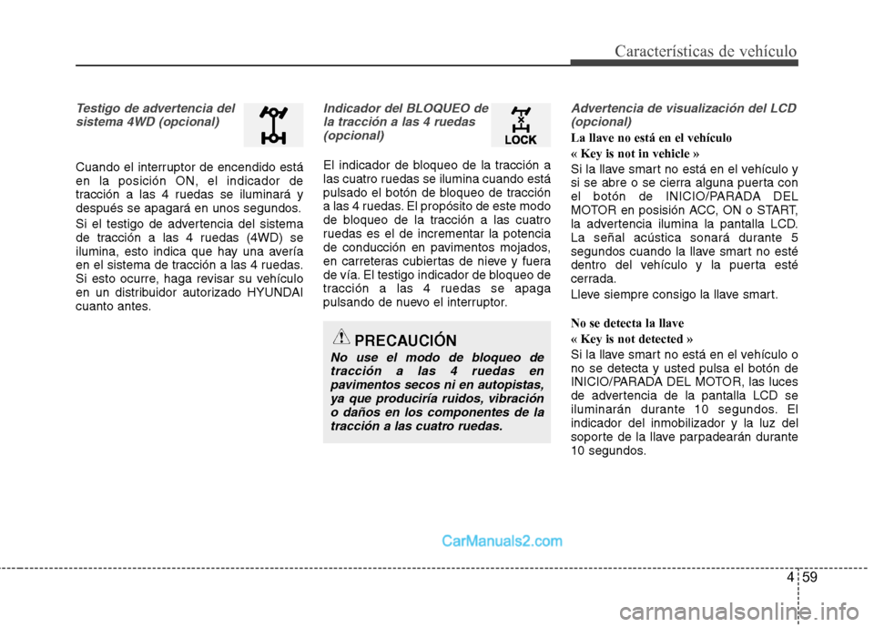 Hyundai Santa Fe 2012  Manual del propietario (in Spanish) 459
Características de vehículo
Testigo de advertencia del
sistema 4WD (opcional) 
Cuando el interruptor de encendido está
en la posición ON, el indicador de
tracción a las 4 ruedas se iluminará