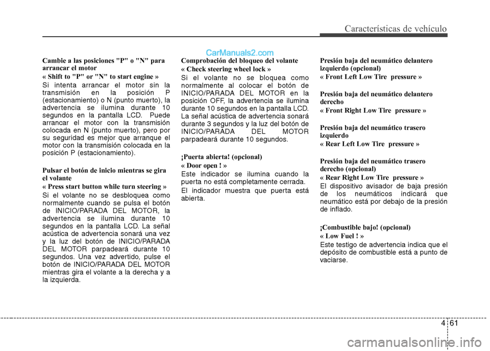 Hyundai Santa Fe 2012  Manual del propietario (in Spanish) 461
Características de vehículo
Cambie a las posiciones "P" o "N" para
arrancar el motor
« Shift to "P" or "N" to start engine »
Si intenta arrancar el motor sin la
transmisión en la posición P
