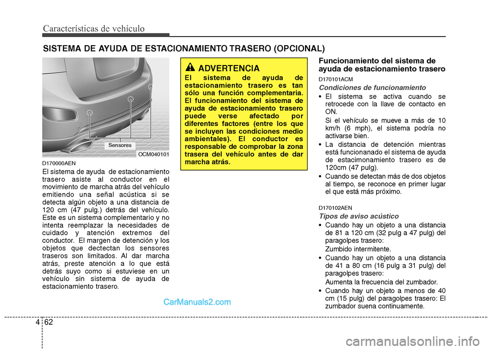 Hyundai Santa Fe 2012  Manual del propietario (in Spanish) Características de vehículo
62 4
SISTEMA DE AYUDA DE ESTACIONAMIENTO TRASERO (OPCIONAL)
D170000AEN
El sistema de ayuda  de estacionamiento
trasero asiste al conductor en el
movimiento de marcha atr