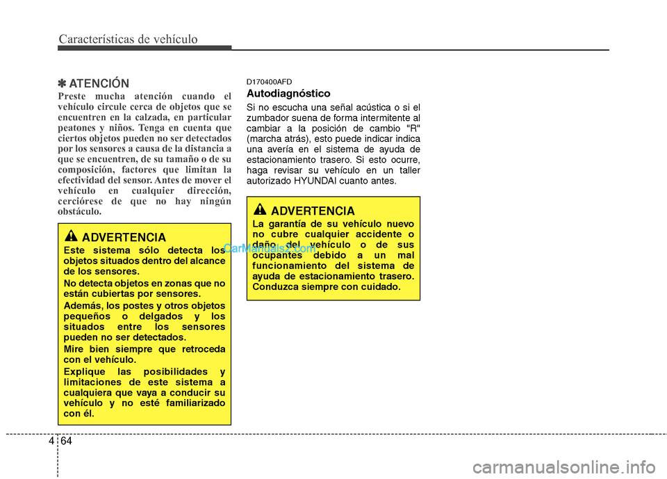 Hyundai Santa Fe 2012  Manual del propietario (in Spanish) Características de vehículo
64 4
✽
✽
ATENCIÓN
Preste mucha atención cuando el
vehículo circule cerca de objetos que se
encuentren en la calzada, en particular
peatones y niños. Tenga en cuen