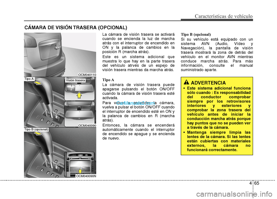 Hyundai Santa Fe 2012  Manual del propietario (in Spanish) 465
Características de vehículo
La cámara de visión trasera se activará
cuando se encienda la luz de marcha
atrás con el interruptor de encendido en
ON y la palanca de cambios en la
posición R 