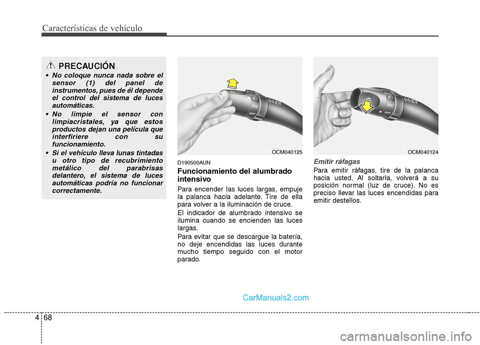 Hyundai Santa Fe 2012  Manual del propietario (in Spanish) Características de vehículo
68 4
D190500AUN
Funcionamiento del alumbrado
intensivo
Para encender las luces largas, empuje
la palanca hacia adelante. Tire de ella
para volver a la iluminación de cru