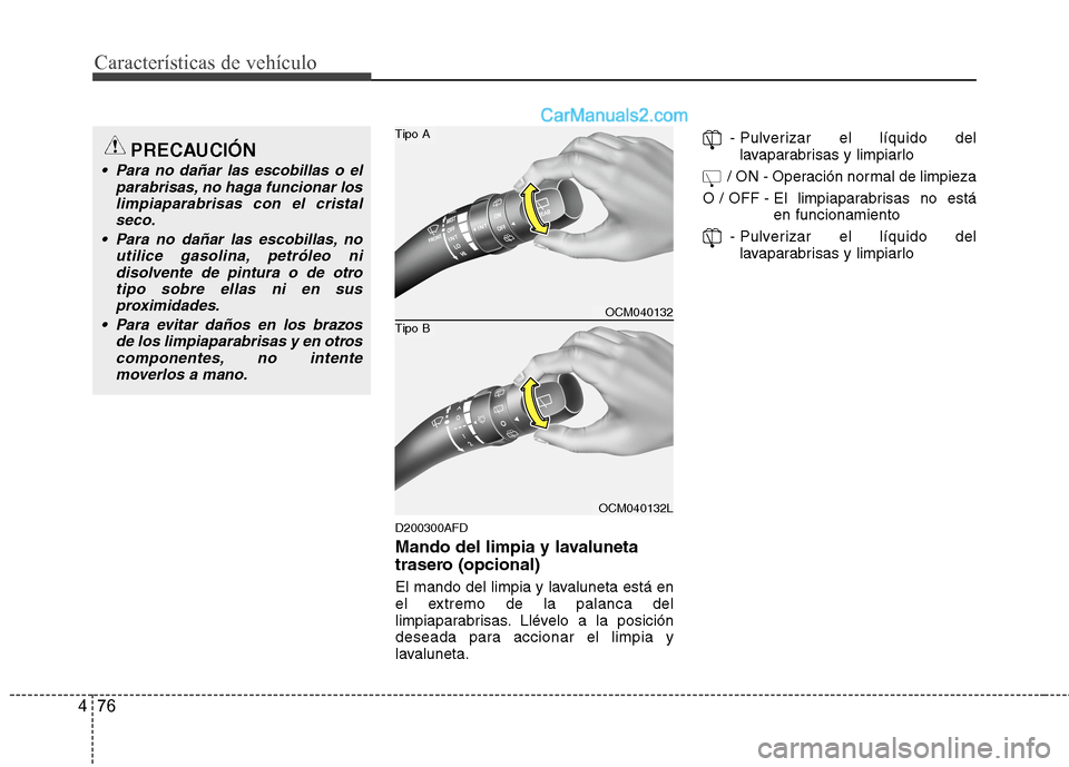 Hyundai Santa Fe 2012  Manual del propietario (in Spanish) Características de vehículo
76 4
D200300AFD
Mando del limpia y lavaluneta
trasero (opcional)
El mando del limpia y lavaluneta está en
el extremo de la palanca del
limpiaparabrisas. Llévelo a la po