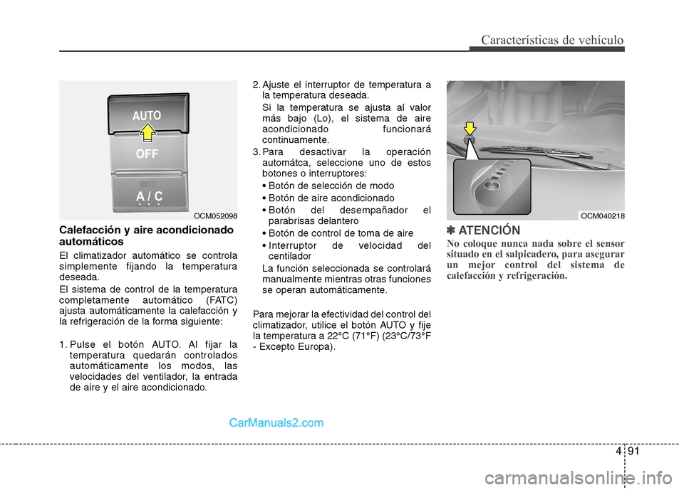 Hyundai Santa Fe 2012  Manual del propietario (in Spanish) 491
Características de vehículo
Calefacción y aire acondicionado
automáticos
El climatizador automático se controla
simplemente fijando la temperatura
deseada.
El sistema de control de la tempera