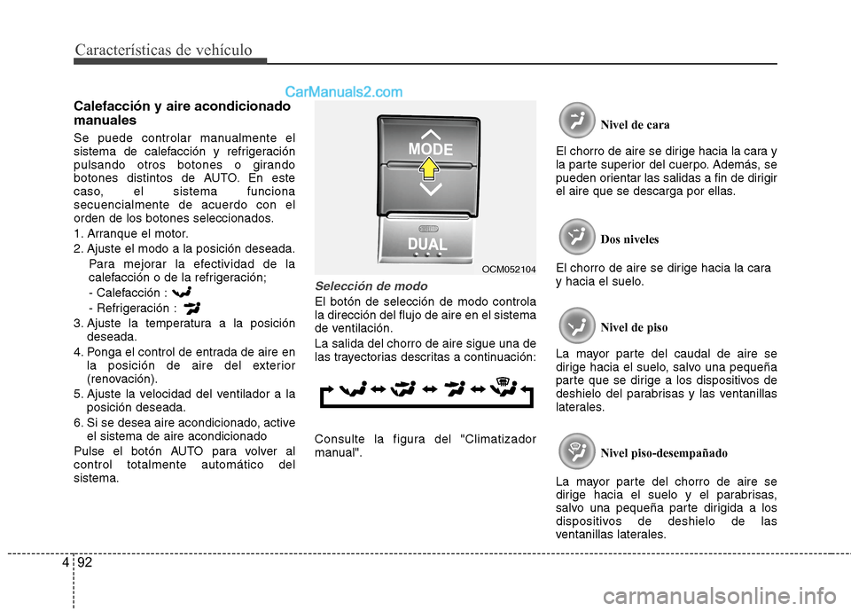 Hyundai Santa Fe 2012  Manual del propietario (in Spanish) Características de vehículo
92 4
Calefacción y aire acondicionado
manuales
Se puede controlar manualmente el
sistema de calefacción y refrigeración
pulsando otros botones o girando
botones distin