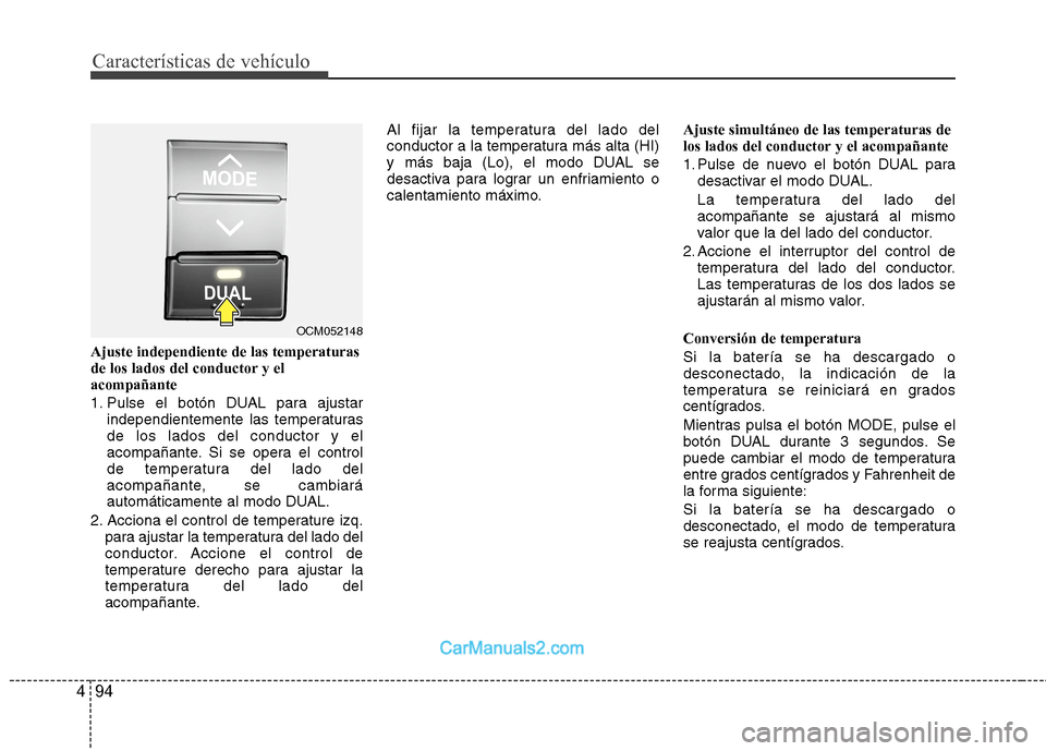 Hyundai Santa Fe 2012  Manual del propietario (in Spanish) Características de vehículo
94 4
Ajuste independiente de las temperaturas
de los lados del conductor y el
acompañante
1. Pulse el botón DUAL para ajustar
independientemente las temperaturas
de los