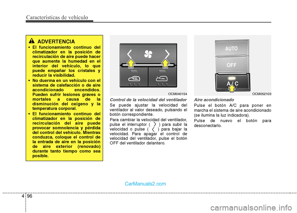 Hyundai Santa Fe 2012  Manual del propietario (in Spanish) Características de vehículo
96 4
Control de la velocidad del ventilador
Se puede ajustar la velocidad del
ventilador al valor deseado, pulsando el
botón correspondiente.
Para cambiar la velocidad d