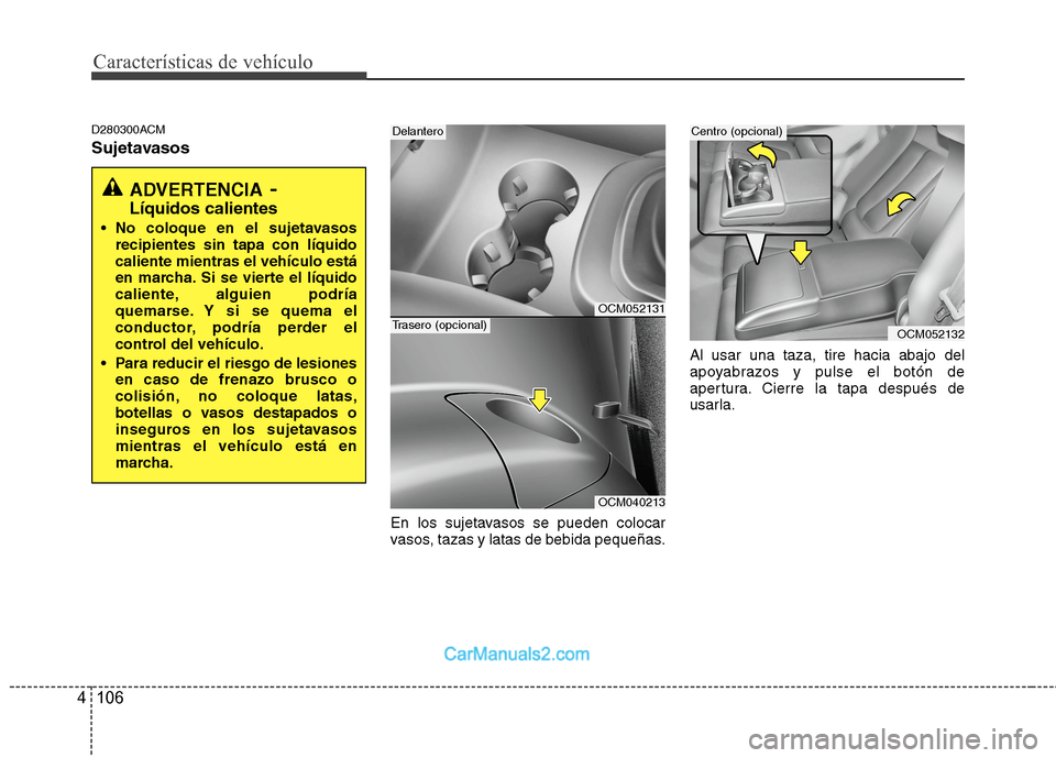 Hyundai Santa Fe 2012  Manual del propietario (in Spanish) Características de vehículo
106 4
D280300ACM
Sujetavasos
En los sujetavasos se pueden colocar
vasos, tazas y latas de bebida pequeñas.Al usar una taza, tire hacia abajo del
apoyabrazos y pulse el b