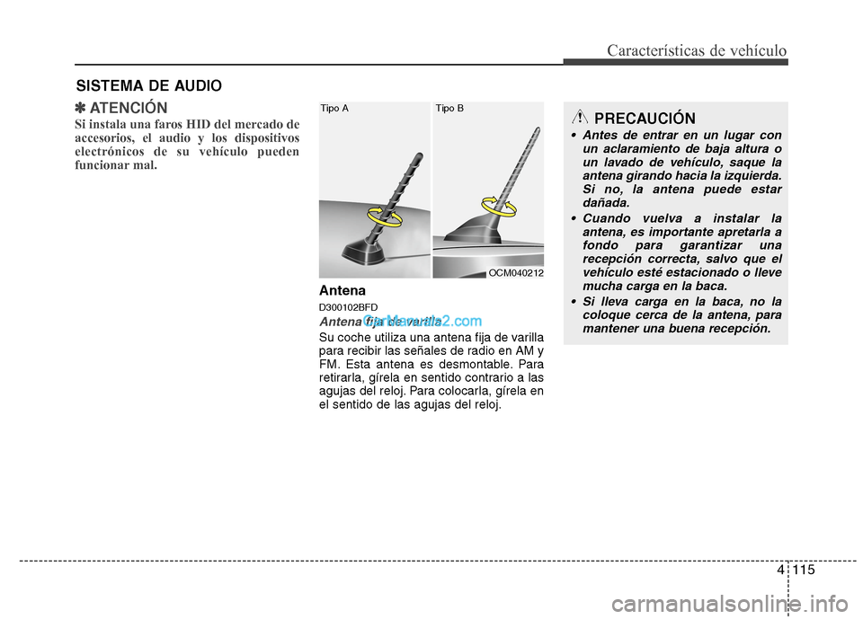 Hyundai Santa Fe 2012  Manual del propietario (in Spanish) 4115
Características de vehículo
✽ ✽
ATENCIÓN
Si instala una faros HID del mercado de
accesorios, el audio y los dispositivos
electrónicos de su vehículo pueden
funcionar mal.
Antena
D300102B