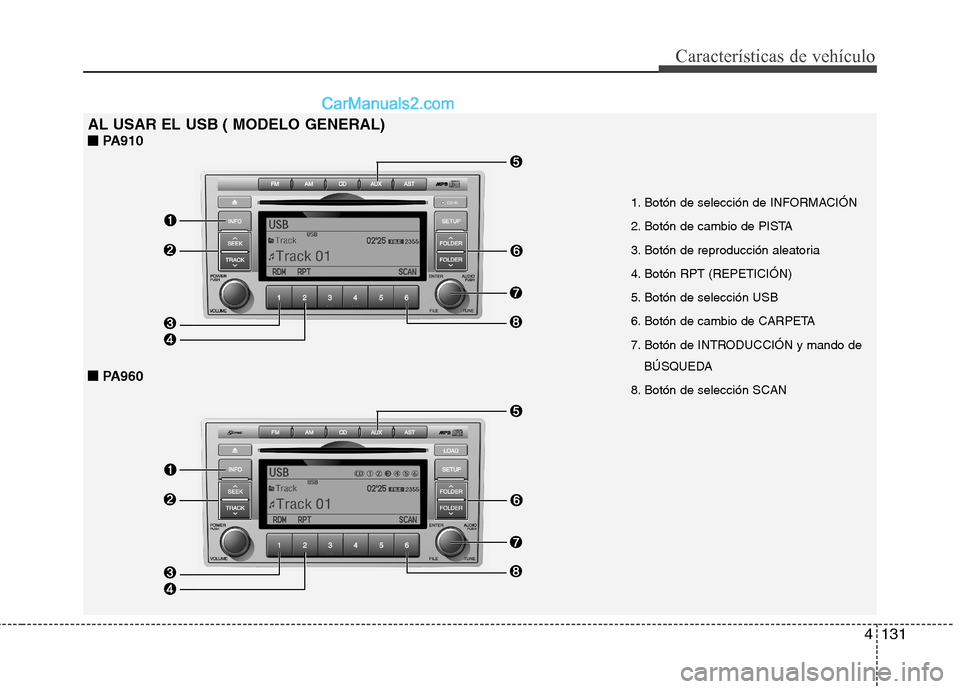 Hyundai Santa Fe 2012  Manual del propietario (in Spanish) 4131
Características de vehículo
AL USAR EL USB ( MODELO GENERAL)
■ ■ 
 
PA910
■ ■ 
 
PA960
1. Botón de selección de INFORMACIÓN
2. Botón de cambio de PISTA
3. Botón de reproducción al