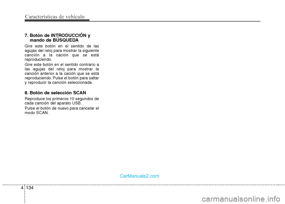 Hyundai Santa Fe 2012  Manual del propietario (in Spanish) Características de vehículo
134 4
7. Botón de INTRODUCCIÓN y
mando de BÚSQUEDA
Gire este botón en el sentido de las
agujas del reloj para mostrar la siguiente
canción a la cación que se está
