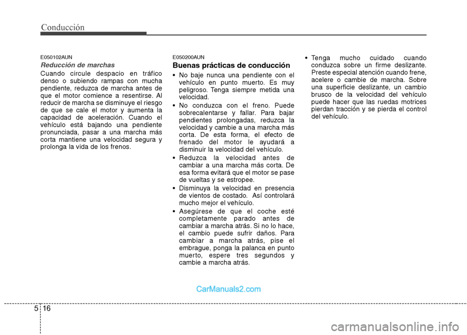Hyundai Santa Fe 2012 Manual del propietario (in Spanish) Conducción
16 5
E050102AUN
Reducción de marchas
Cuando circule despacio en tráfico
denso o subiendo rampas con mucha
pendiente, reduzca de marcha antes de
que el motor comience a resentirse. Al
red Hyundai Santa Fe 2012 Manual del propietario (in Spanish) Conducción
16 5
E050102AUN
Reducción de marchas
Cuando circule despacio en tráfico
denso o subiendo rampas con mucha
pendiente, reduzca de marcha antes de
que el motor comience a resentirse. Al
red
