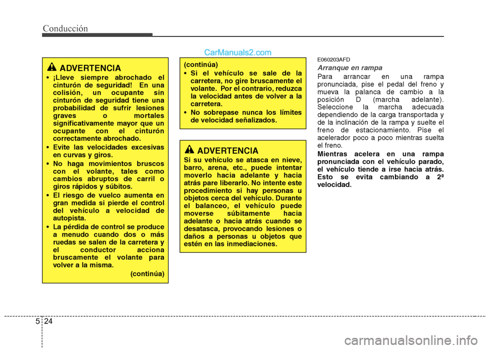Hyundai Santa Fe 2012  Manual del propietario (in Spanish) Conducción
24 5
E060203AFD
Arranque en rampa
Para arrancar en una rampa
pronunciada, pise el pedal del freno y
mueva la palanca de cambio a la
posición D (marcha adelante).
Seleccione la marcha adec