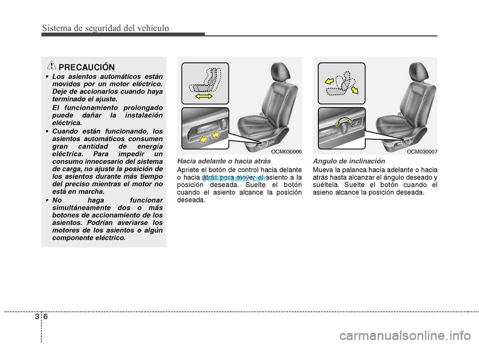 Hyundai Santa Fe 2012  Manual del propietario (in Spanish) Sistema de seguridad del vehículo
6 3
Hacia adelante o hacia atrás
Apriete el botón de control hacia delante
o hacia atrás para mover el asiento a la
posición deseada. Suelte el botón
cuando el 