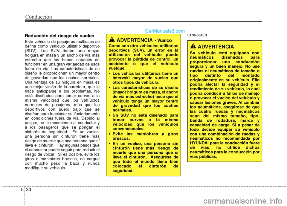 Hyundai Santa Fe 2012  Manual del propietario (in Spanish) Conducción
30 5
Reducción del riesgo de vuelco
Este vehículo de pasajeros multiusos se
define como vehículo utilitario deportivo
(SUV). Los SUV tienen una mayor
holgura en masa y un ancho de vía 