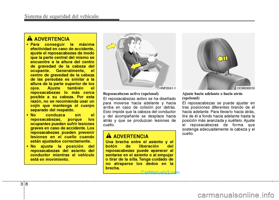 Hyundai Santa Fe 2012  Manual del propietario (in Spanish) Sistema de seguridad del vehículo
8 3
Reposacabezas activo (opcional)
El reposacabezas activo se ha diseñado
para moverse hacia adelante y hacia
arriba en caso de colisión por detrás.
Esto impide 