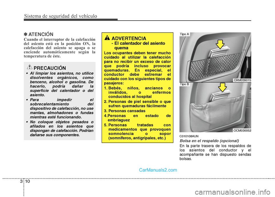 Hyundai Santa Fe 2012  Manual del propietario (in Spanish) Sistema de seguridad del vehículo
10 3
✽
✽
ATENCIÓN
Cuando el interruptor de la calefacción
del asiento está en la posición ON, la
calefacción del asiento se apaga o se
enciende automáticam