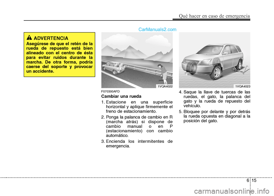 Hyundai Santa Fe 2012  Manual del propietario (in Spanish) 615
Qué hacer en caso de emergencia
F070300AFD
Cambiar una rueda
1. Estacione en una superficie
horizontal y aplique firmemente el
freno de estacionamiento.
2. Ponga la palanca de cambio en R
(marcha