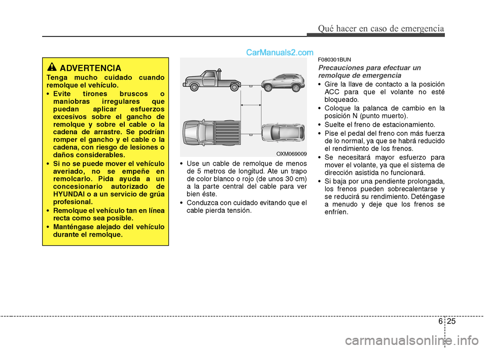 Hyundai Santa Fe 2012 Manual del propietario (in Spanish) 625
Qué hacer en caso de emergencia
Use un cable de remolque de menos
de 5 metros de longitud. Ate un trapo
de color blanco o rojo (de unos 30 cm)
a la parte central del cable para ver
bien éste.
Hyundai Santa Fe 2012 Manual del propietario (in Spanish) 625
Qué hacer en caso de emergencia
Use un cable de remolque de menos
de 5 metros de longitud. Ate un trapo
de color blanco o rojo (de unos 30 cm)
a la parte central del cable para ver
bien éste.