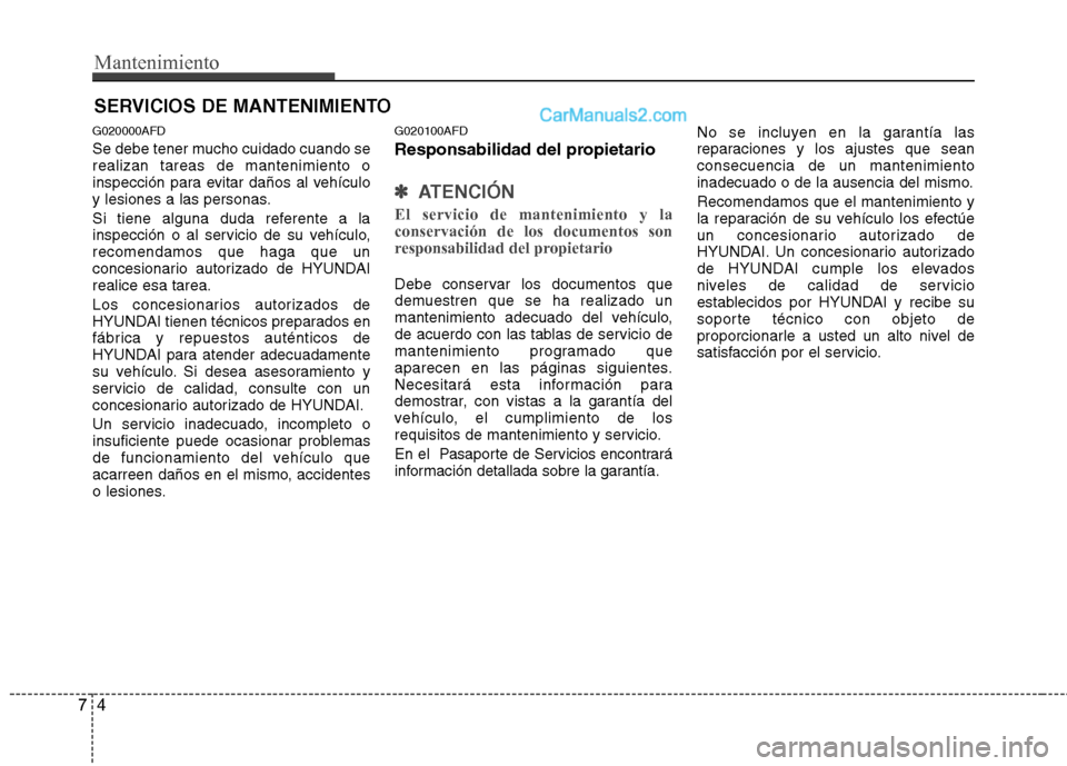 Hyundai Santa Fe 2012 Manual del propietario (in Spanish) Mantenimiento
4 7
SERVICIOS DE MANTENIMIENTO
G020000AFD
Se debe tener mucho cuidado cuando se
realizan tareas de mantenimiento o
inspección para evitar daños al vehículo
y lesiones a las personas.
Hyundai Santa Fe 2012 Manual del propietario (in Spanish) Mantenimiento
4 7
SERVICIOS DE MANTENIMIENTO
G020000AFD
Se debe tener mucho cuidado cuando se
realizan tareas de mantenimiento o
inspección para evitar daños al vehículo
y lesiones a las personas.