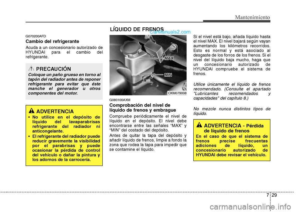 Hyundai Santa Fe 2012 Manual del propietario (in Spanish) 729
Mantenimiento
G070200AFD
Cambio del refrigerante
Acuda a un concesionario autorizado de
HYUNDAI para el cambio del
refrigerante.
G080100AXM
Comprobación del nivel de
líquido de frenos y embrague Hyundai Santa Fe 2012 Manual del propietario (in Spanish) 729
Mantenimiento
G070200AFD
Cambio del refrigerante
Acuda a un concesionario autorizado de
HYUNDAI para el cambio del
refrigerante.
G080100AXM
Comprobación del nivel de
líquido de frenos y embrague