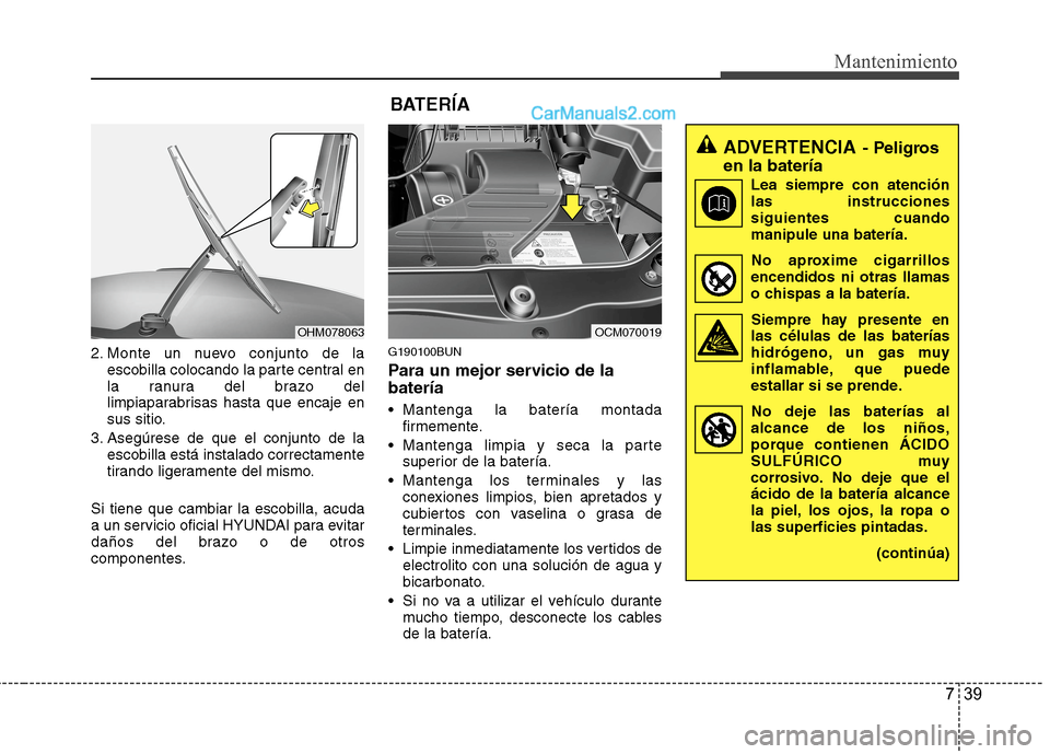 Hyundai Santa Fe 2012 Manual del propietario (in Spanish) 739
Mantenimiento
2. Monte un nuevo conjunto de la
escobilla colocando la parte central en
la ranura del brazo del
limpiaparabrisas hasta que encaje en
sus sitio.
3. Asegúrese de que el conjunto de l Hyundai Santa Fe 2012 Manual del propietario (in Spanish) 739
Mantenimiento
2. Monte un nuevo conjunto de la
escobilla colocando la parte central en
la ranura del brazo del
limpiaparabrisas hasta que encaje en
sus sitio.
3. Asegúrese de que el conjunto de l