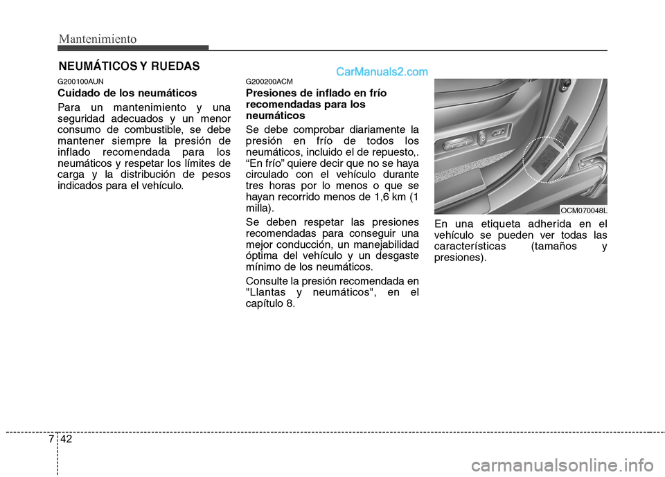 Hyundai Santa Fe 2012 Manual del propietario (in Spanish) Mantenimiento
42 7
NEUMÁTICOS Y RUEDAS
G200100AUN
Cuidado de los neumáticos
Para un mantenimiento y una
seguridad adecuados y un menor
consumo de combustible, se debe
mantener siempre la presión d Hyundai Santa Fe 2012 Manual del propietario (in Spanish) Mantenimiento
42 7
NEUMÁTICOS Y RUEDAS
G200100AUN
Cuidado de los neumáticos
Para un mantenimiento y una
seguridad adecuados y un menor
consumo de combustible, se debe
mantener siempre la presión d