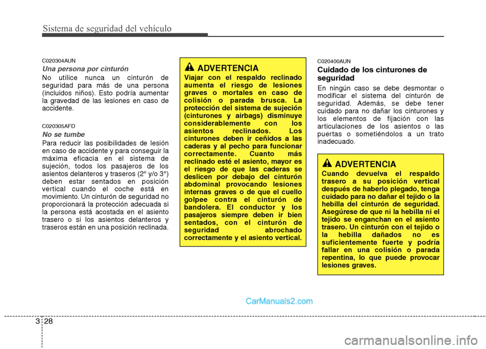 Hyundai Santa Fe 2012  Manual del propietario (in Spanish) Sistema de seguridad del vehículo
28 3
C020304AUN
Una persona por cinturón
No utilice nunca un cinturón de
seguridad para más de una persona
(incluidos niños). Esto podría aumentar
la gravedad d