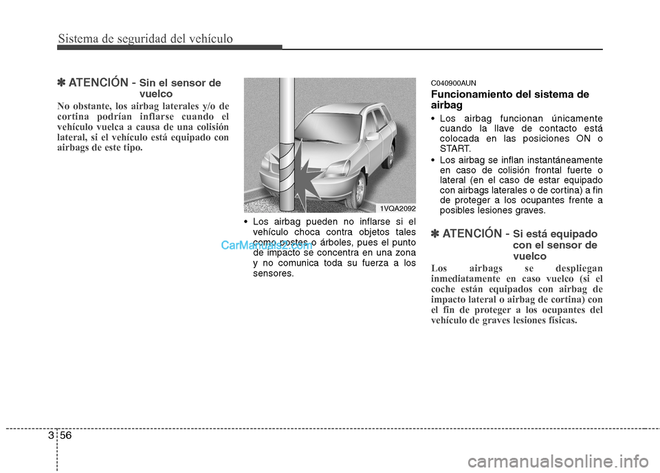 Hyundai Santa Fe 2012  Manual del propietario (in Spanish) Sistema de seguridad del vehículo
56 3
✽
✽
ATENCIÓN - Sin el sensor de
vuelco
No obstante, los airbag laterales y/o de
cortina podrían inflarse cuando el
vehículo vuelca a causa de una colisi