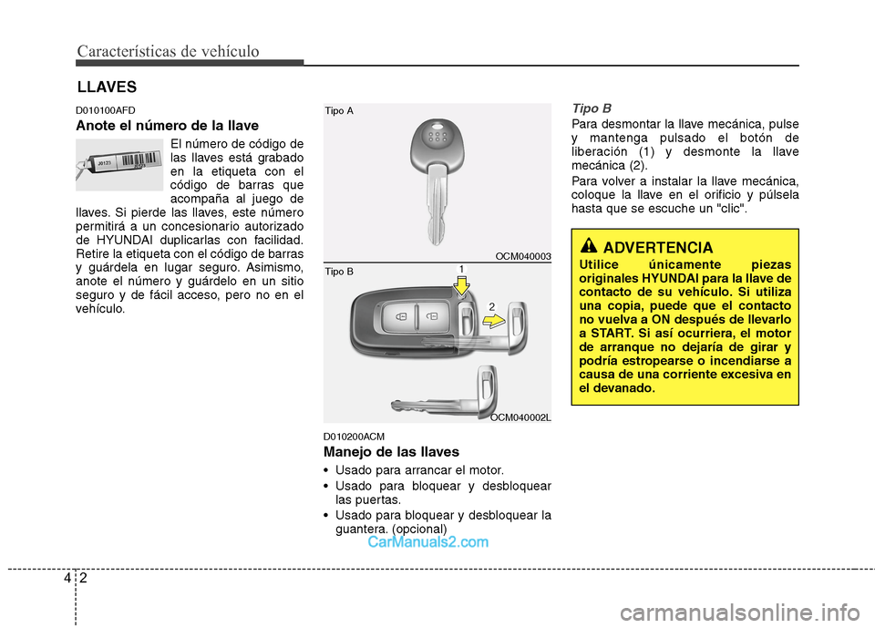 Hyundai Santa Fe 2012  Manual del propietario (in Spanish) Características de vehículo
2 4
LLAVES
D010100AFD
Anote el número de la llave
El número de código de
las llaves está grabado
en la etiqueta con el
código de barras que
acompaña al juego de
lla