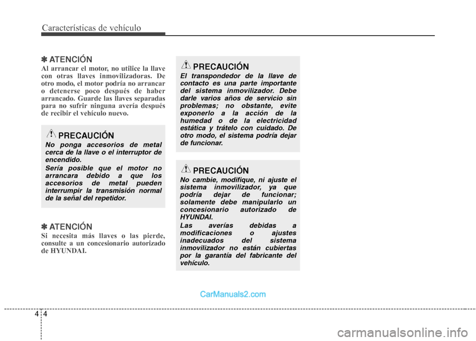 Hyundai Santa Fe 2012  Manual del propietario (in Spanish) Características de vehículo
4 4
✽
✽
ATENCIÓN
Al arrancar el motor, no utilice la llave
con otras llaves inmovilizadoras. De
otro modo, el motor podría no arrancar
o detenerse poco después de 