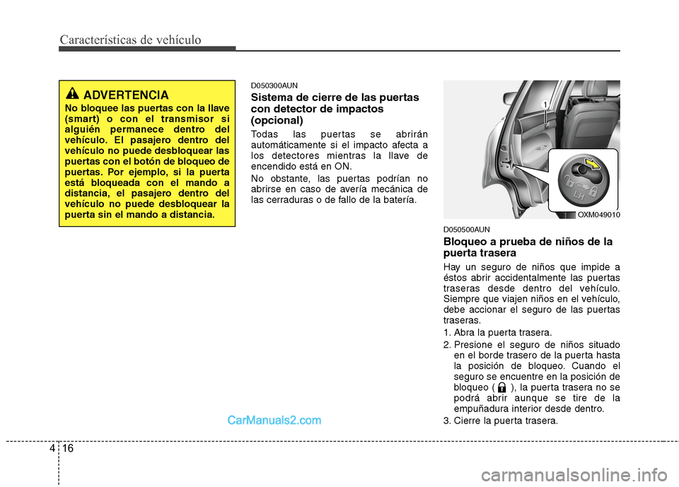 Hyundai Santa Fe 2012  Manual del propietario (in Spanish) Características de vehículo
16 4
D050300AUN
Sistema de cierre de las puertas
con detector de impactos
(opcional)
Todas las puertas se abrirán
automáticamente si el impacto afecta a
los detectores 