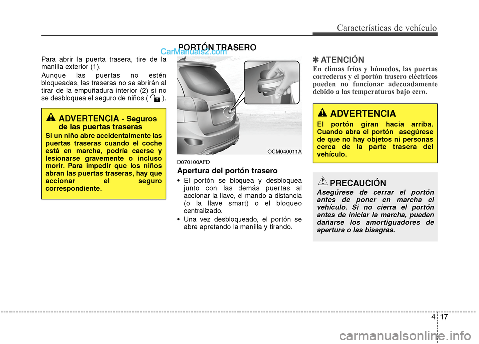 Hyundai Santa Fe 2012  Manual del propietario (in Spanish) 417
Características de vehículo
Para abrir la puerta trasera, tire de la
manilla exterior (1).
Aunque las puertas no estén
bloqueadas, las traseras no se abrirán al
tirar de la empuñadura interio