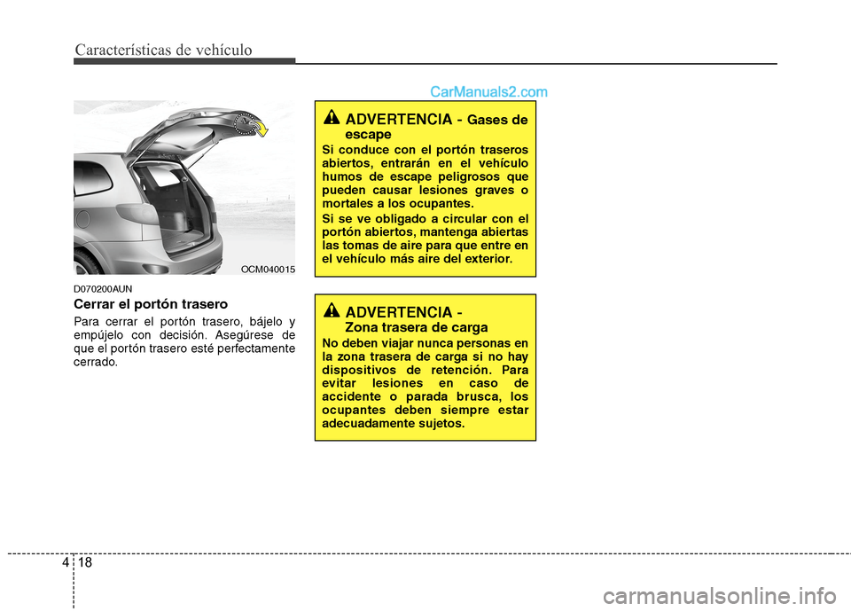 Hyundai Santa Fe 2012  Manual del propietario (in Spanish) Características de vehículo
18 4
D070200AUN
Cerrar el portón trasero
Para cerrar el portón trasero, bájelo y
empújelo con decisión. Asegúrese de
que el portón trasero esté perfectamente
cerr