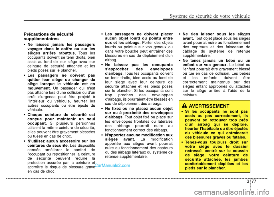 Hyundai Santa Fe 2012  Manuel du propriétaire (in French) 377
Système de sécurité de votre véhicule 
Précautions de sécurité
supplémentaires
• Ne laissez jamais les passagers
voyager dans le coffre ou sur les
sièges arrière rabattus.Tous les
occu