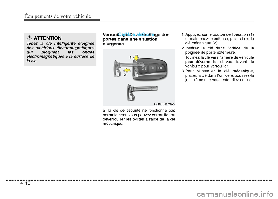 Hyundai Santa Fe 2012  Manuel du propriétaire (in French) Équipements de votre véhicule
16 4
Verrouillage/Déverrouillage des
portes dans une situation
durgence
Si la clé de sécurité ne fonctionne pas
normalement, vous pouvez verrouiller ou
déverrouil