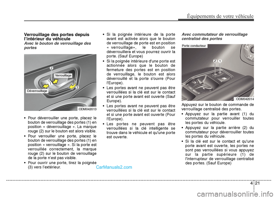 Hyundai Santa Fe 2012  Manuel du propriétaire (in French) 421
Équipements de votre véhicule
Verrouillage des portes depuis
l’intérieur du véhicule
Avec le bouton de verrouillage des
portes
• Pour déverrouiller une porte, placez le
bouton de verrouil