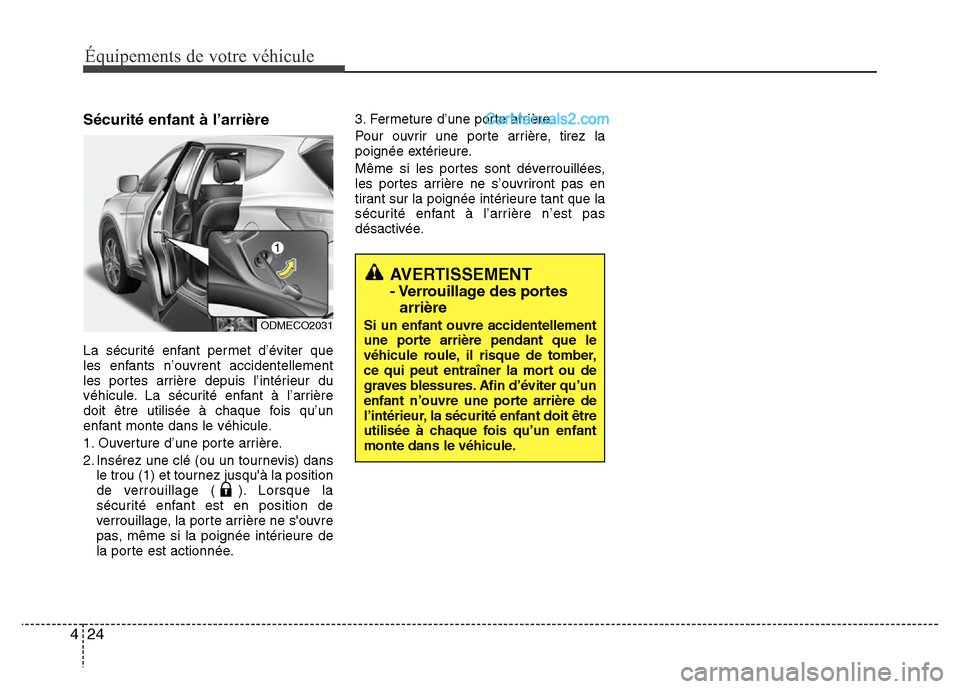 Hyundai Santa Fe 2012  Manuel du propriétaire (in French) Équipements de votre véhicule
24 4
Sécurité enfant à l’arrière
La sécurité enfant permet d’éviter que
les enfants n’ouvrent accidentellement
les portes arrière depuis l’intérieur du