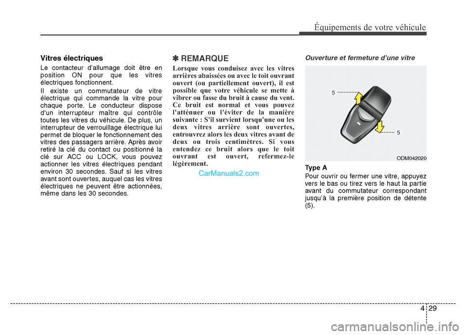 Hyundai Santa Fe 2012  Manuel du propriétaire (in French) 429
Équipements de votre véhicule
Vitres électriques
Le contacteur d’allumage doit être en
position ON pour que les vitres
électriques fonctionnent.
Il existe un commutateur de vitre
électriqu