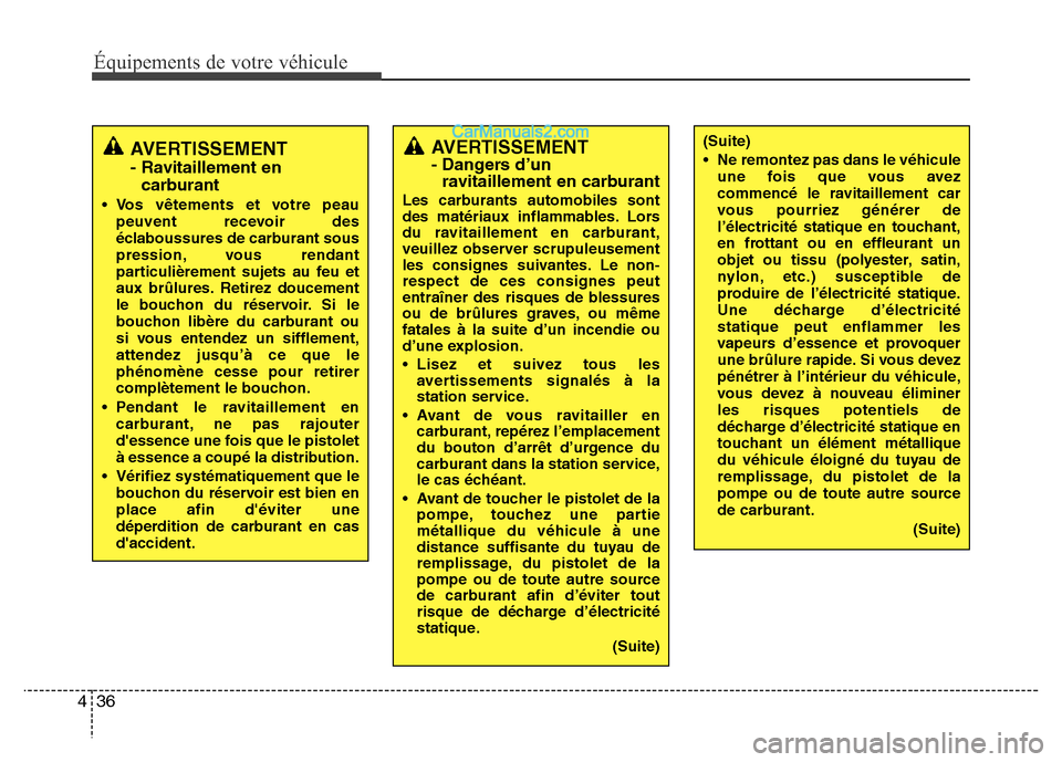Hyundai Santa Fe 2012  Manuel du propriétaire (in French) Équipements de votre véhicule
36 4
AVERTISSEMENT - Dangers d’un
ravitaillement en carburant
Les carburants automobiles sont
des matériaux inflammables. Lors
du ravitaillement en carburant,
veuill