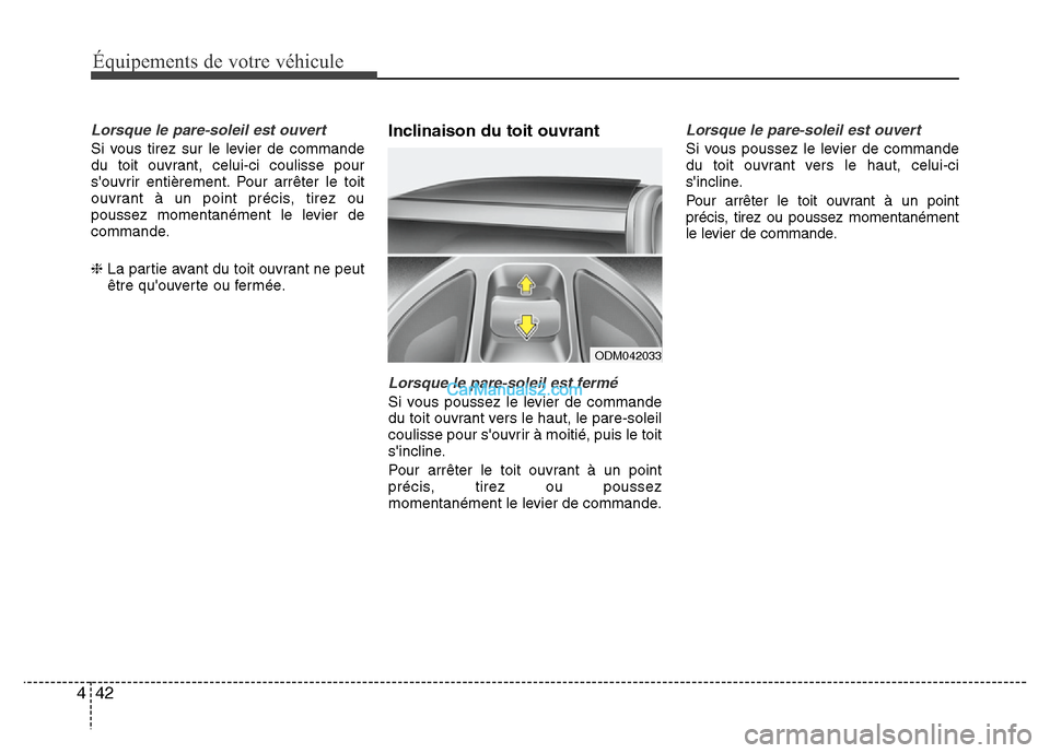 Hyundai Santa Fe 2012  Manuel du propriétaire (in French) Équipements de votre véhicule
42 4
Lorsque le pare-soleil est ouvert
Si vous tirez sur le levier de commande
du toit ouvrant, celui-ci coulisse pour
souvrir entièrement. Pour arrêter le toit
ouvr