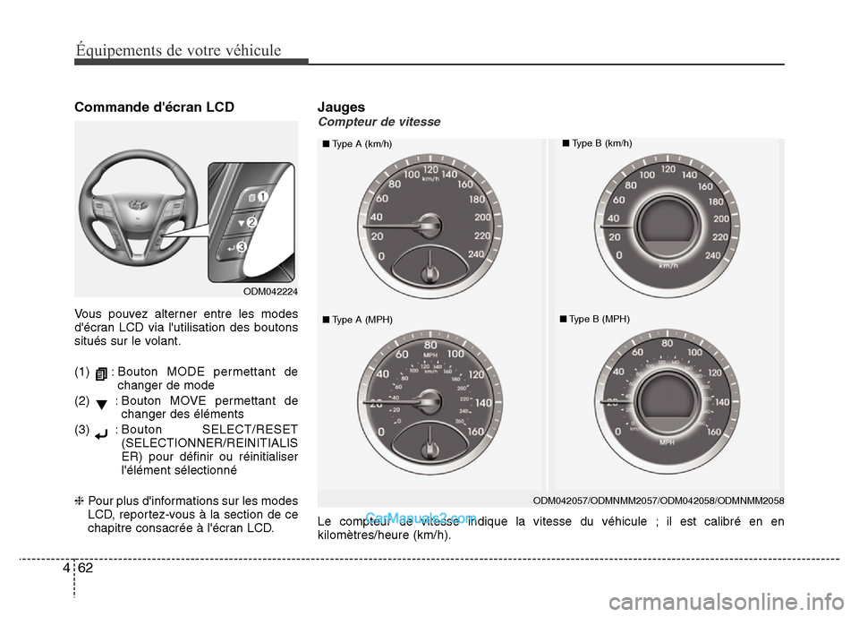 Hyundai Santa Fe 2012  Manuel du propriétaire (in French) 62 4
Équipements de votre véhicule
Commande décran LCD
Vous pouvez alterner entre les modes
décran LCD via lutilisation des boutons
situés sur le volant.
(1) : Bouton MODE permettant de
change