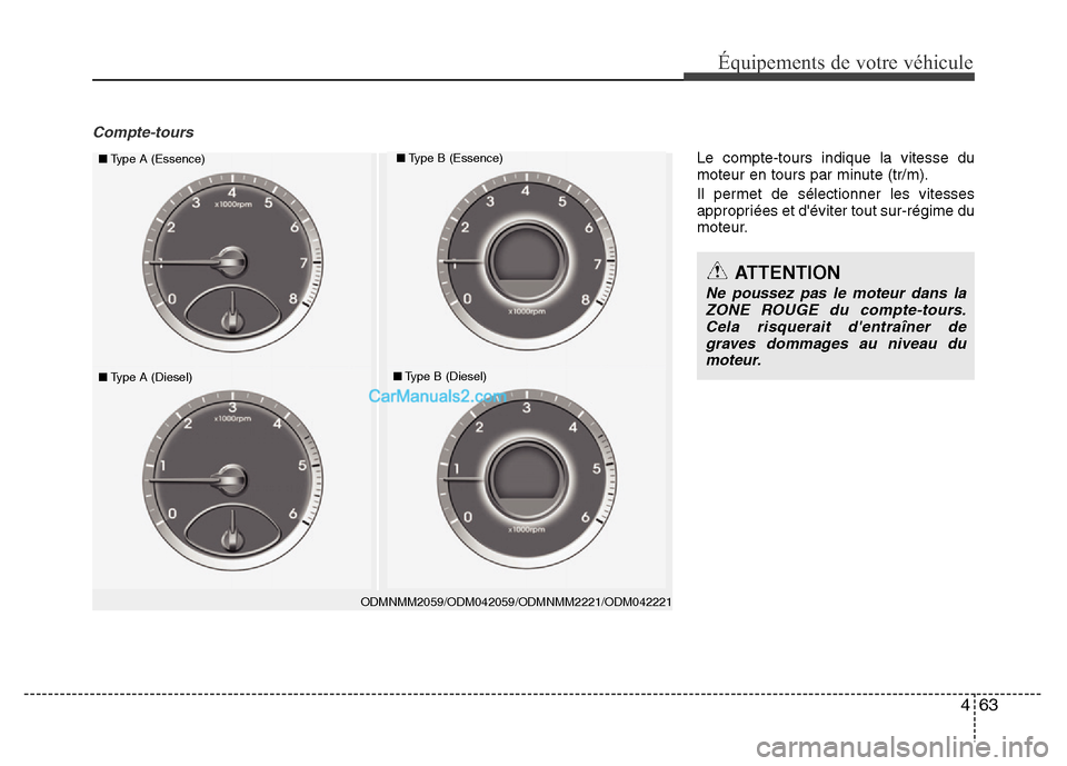 Hyundai Santa Fe 2012  Manuel du propriétaire (in French) 463
Équipements de votre véhicule
Compte-tours
ODMNMM2059/ODM042059/ODMNMM2221/ODM042221
■Type A (Essence)■Type B (Essence)
■Type A (Diesel)■Type B (Diesel)
ATTENTION
Ne poussez pas le moteu