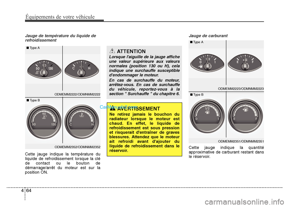 Hyundai Santa Fe 2012  Manuel du propriétaire (in French) 64 4
Équipements de votre véhicule
Jauge de température du liquide de
refroidissement
Cette jauge indique la température du
liquide de refroidissement lorsque la clé
de contact ou le bouton de
d