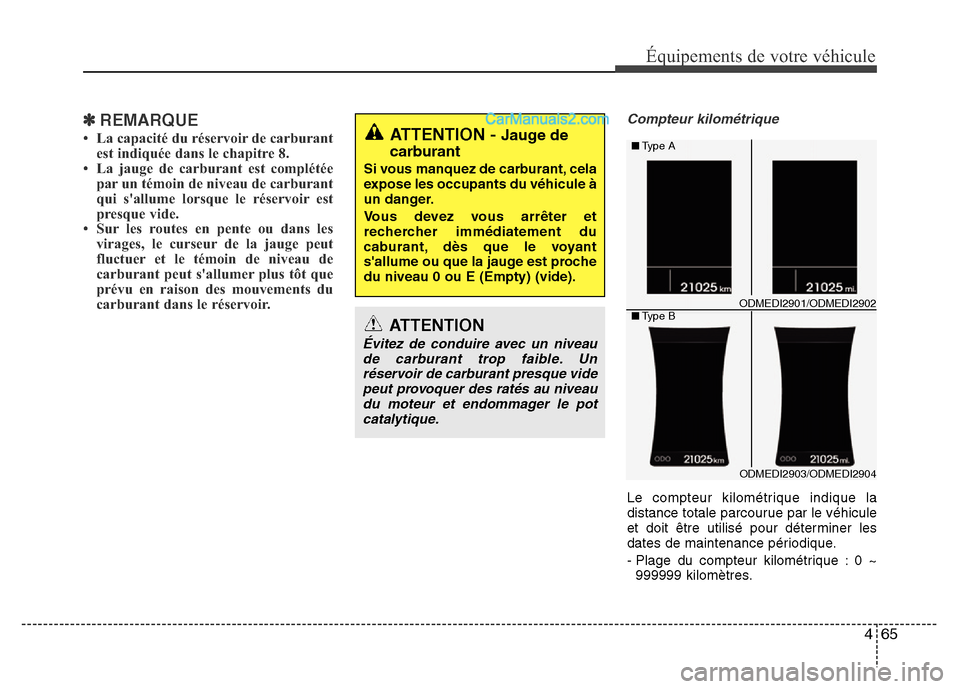 Hyundai Santa Fe 2012  Manuel du propriétaire (in French) 465
Équipements de votre véhicule
✽REMARQUE
• La capacité du réservoir de carburant
est indiquée dans le chapitre 8.
• La jauge de carburant est complétée
par un témoin de niveau de carb