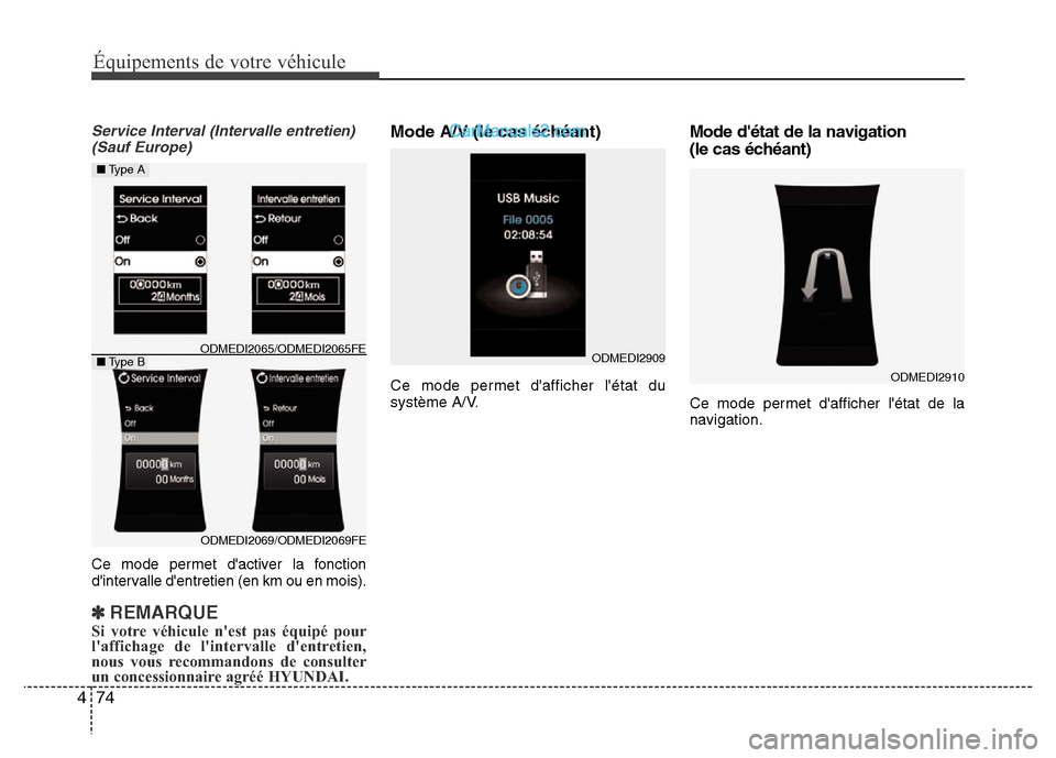 Hyundai Santa Fe 2012  Manuel du propriétaire (in French) 74 4
Équipements de votre véhicule
Service Interval (Intervalle entretien)
(Sauf Europe)
Ce mode permet dactiver la fonction
dintervalle dentretien (en km ou en mois).
✽REMARQUE
Si votre véhic