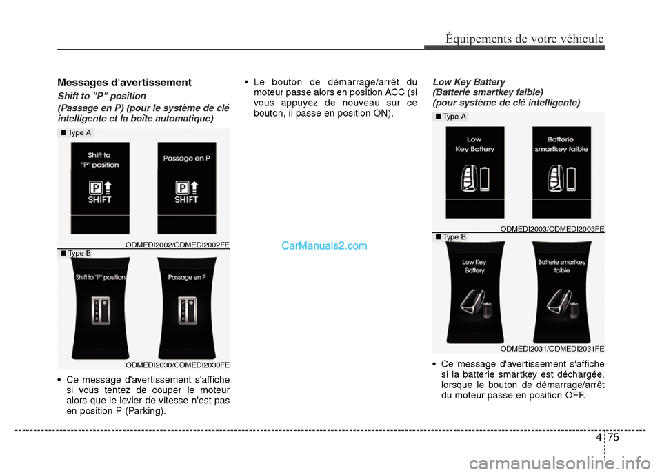 Hyundai Santa Fe 2012  Manuel du propriétaire (in French) 475
Équipements de votre véhicule
Messages davertissement
Shift to "P" position
(Passage en P) (pour le système de clé
intelligente et la boîte automatique)
• Ce message davertissement saffi